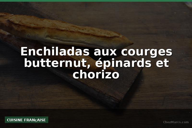 Enchiladas aux courges butternut, épinards et chorizo