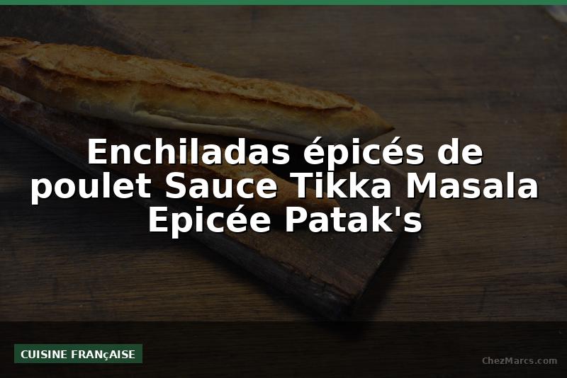 Enchiladas épicés de poulet Sauce Tikka Masala Epicée Patak's