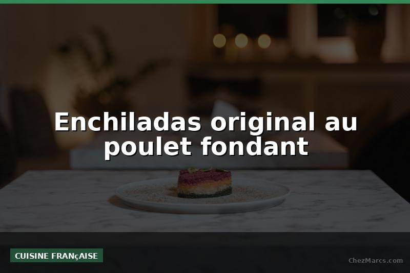Enchiladas original au poulet fondant