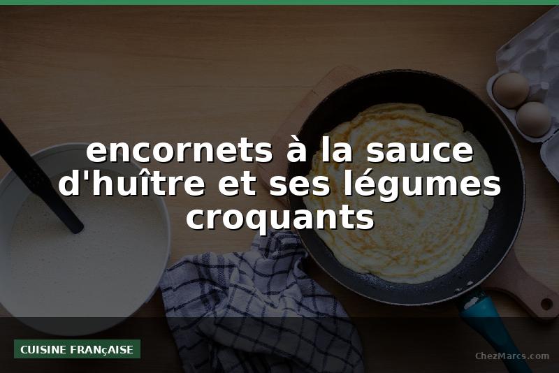 encornets à la sauce d'huître et ses légumes croquants