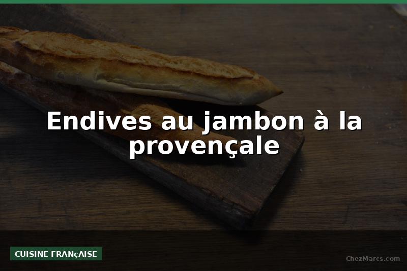 Endives au jambon à la provençale