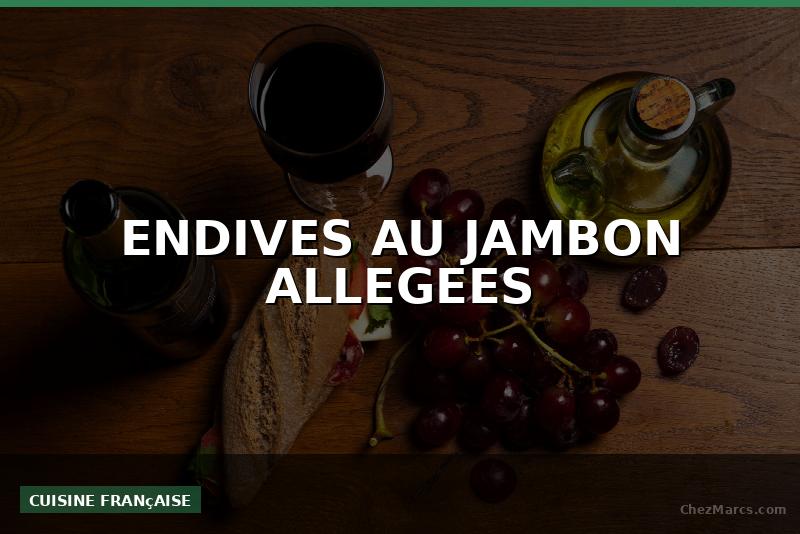 ENDIVES AU JAMBON ALLEGEES