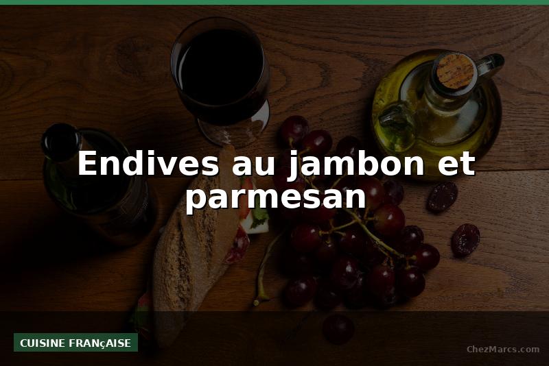 Endives au jambon et parmesan