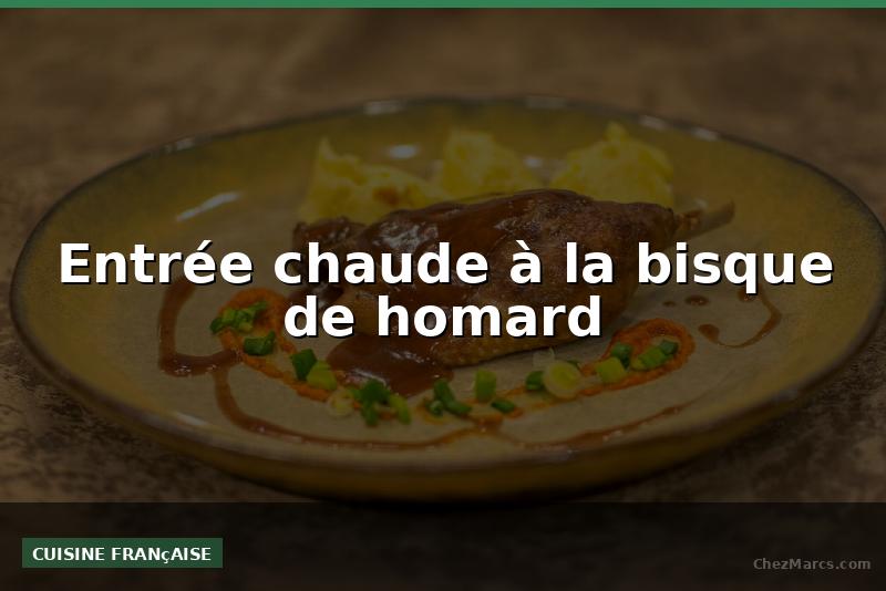 Entrée chaude à la bisque de homard