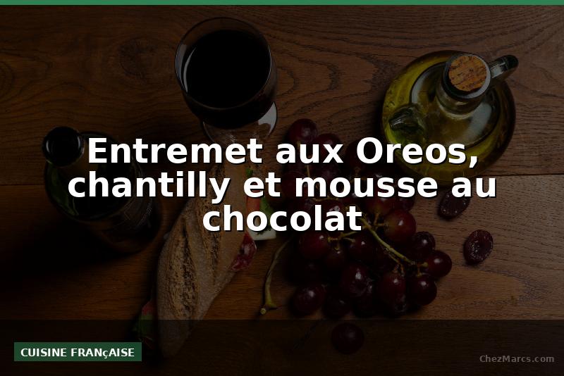 Entremet aux Oreos, chantilly et mousse au chocolat