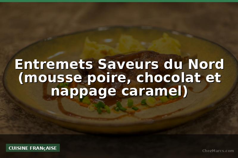 Entremets Saveurs du Nord (mousse poire, chocolat et nappage caramel)