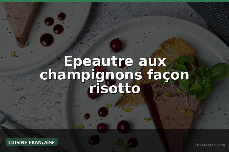 Epeautre aux champignons façon risotto