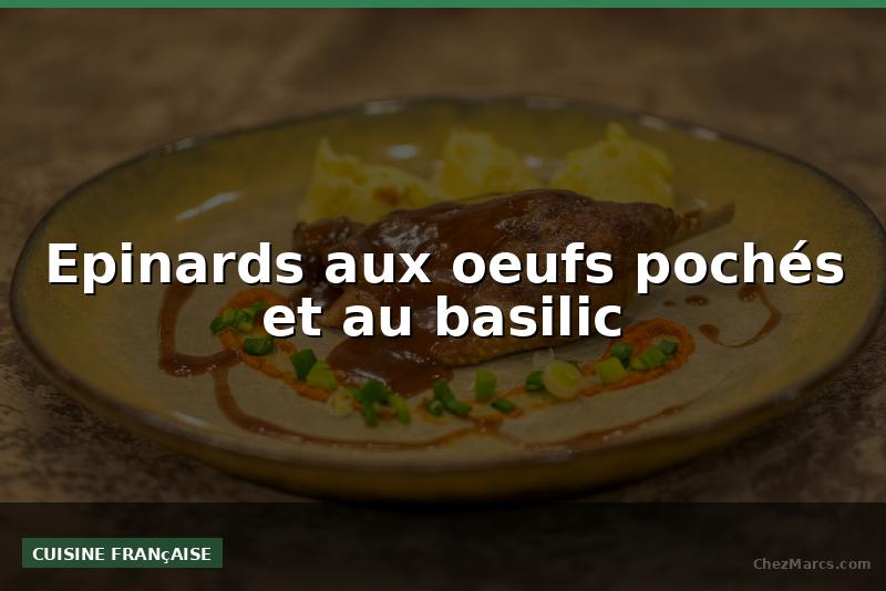 Epinards aux oeufs pochés et au basilic