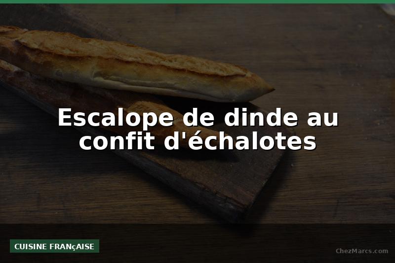 Escalope de dinde au confit d'échalotes