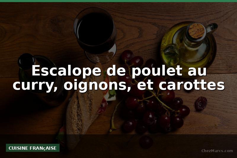 Escalope de poulet au curry, oignons, et carottes