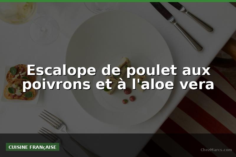 Escalope de poulet aux poivrons et à l'aloe vera
