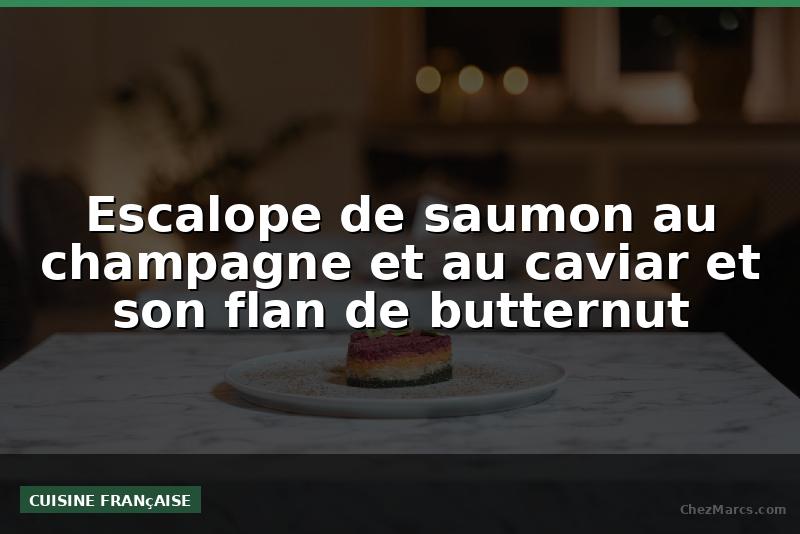 Escalope de saumon au champagne et au caviar et son flan de butternut