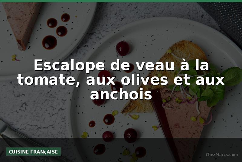 Escalope de veau à la tomate, aux olives et aux anchois