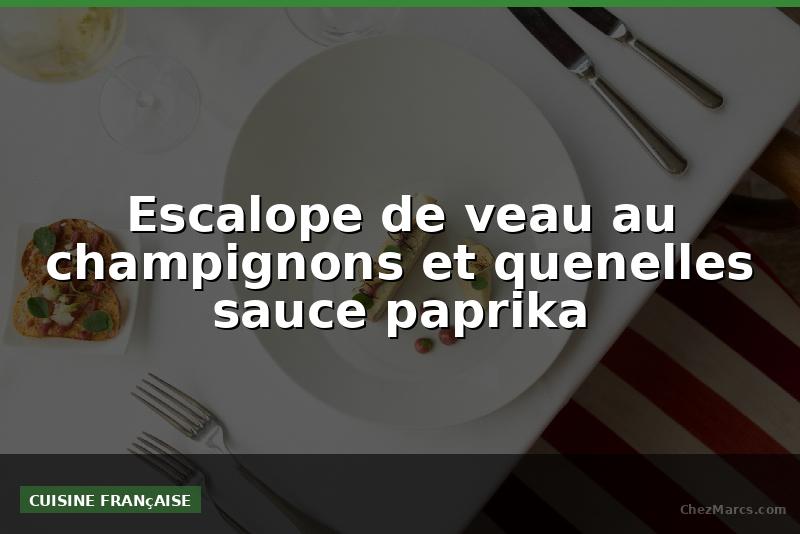 Escalope de veau au champignons et quenelles sauce paprika