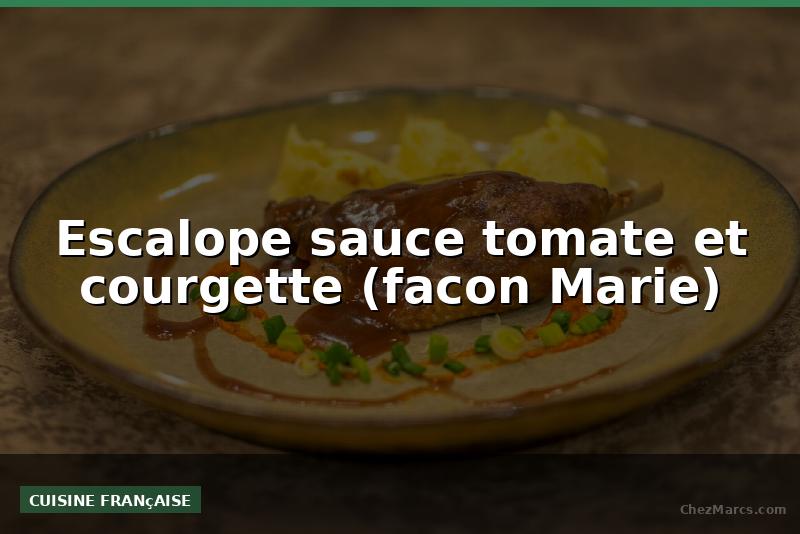 Escalope sauce tomate et courgette (facon Marie)