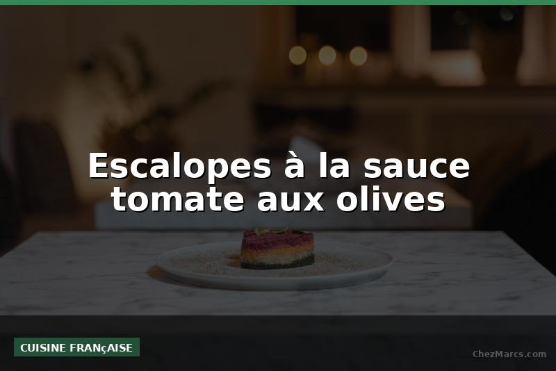 Escalopes à la sauce tomate aux olives