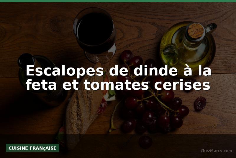 Escalopes de dinde à la feta et tomates cerises