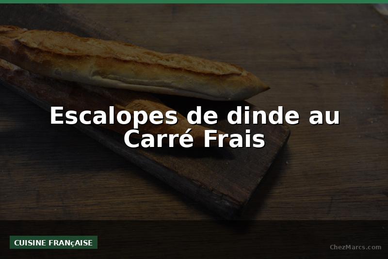 Escalopes de dinde au Carré Frais