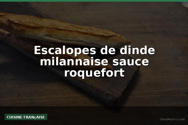 Escalopes de dinde milannaise sauce roquefort