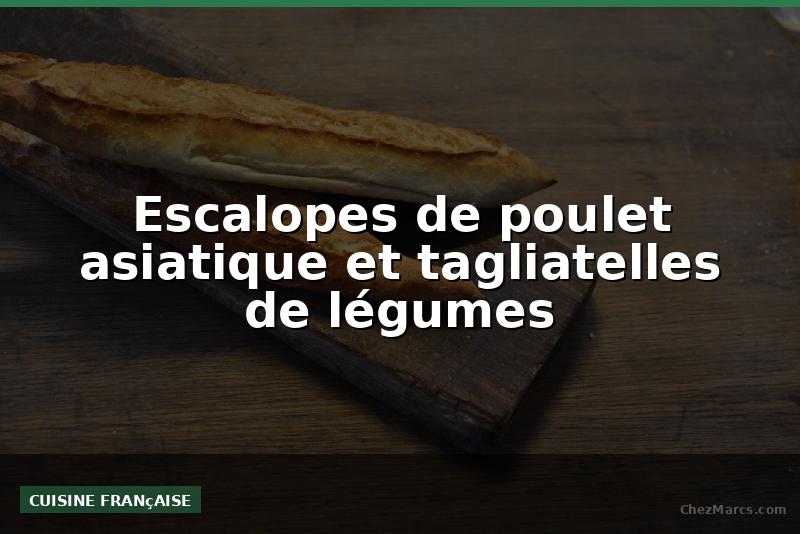 Escalopes de poulet asiatique et tagliatelles de légumes