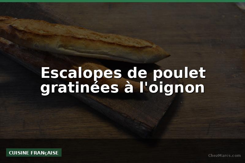 Escalopes de poulet gratinées à l'oignon