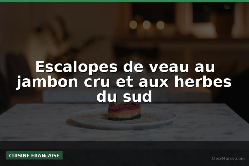 Escalopes de veau au jambon cru et aux herbes du sud