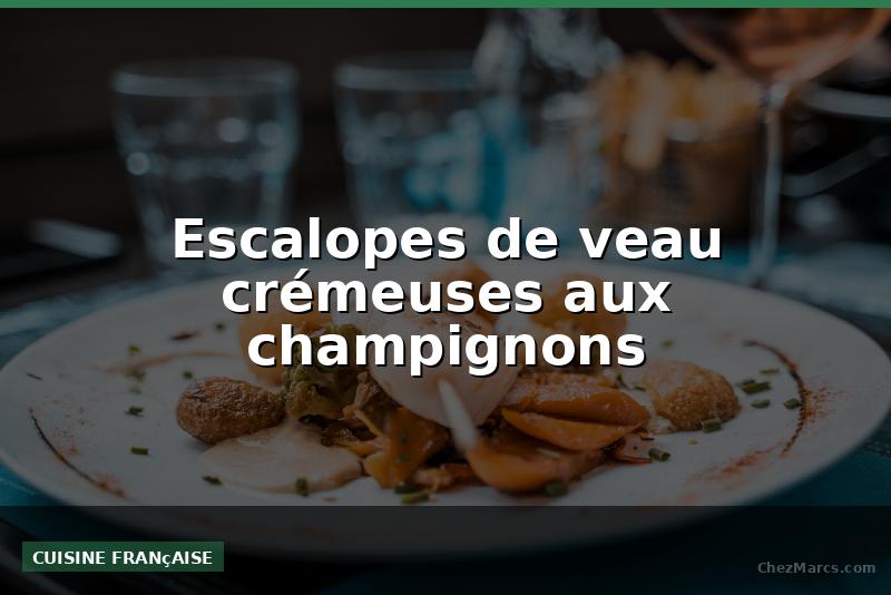 Escalopes de veau crémeuses aux champignons