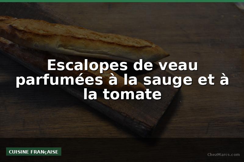 Escalopes de veau parfumées à la sauge et à la tomate