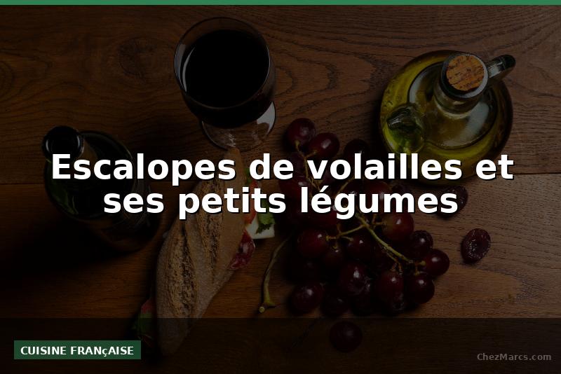 Escalopes de volailles et ses petits légumes