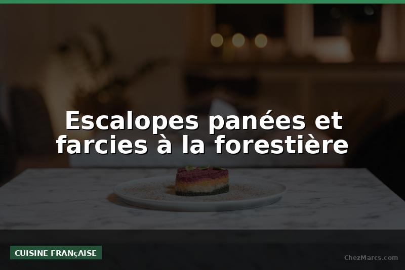 Escalopes panées et farcies à la forestière