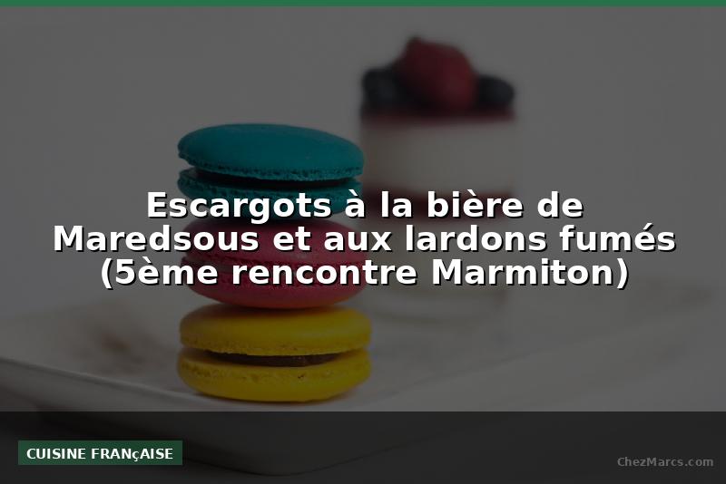 Escargots à la bière de Maredsous et aux lardons fumés (5ème rencontre Marmiton)