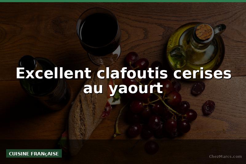 Excellent clafoutis cerises au yaourt