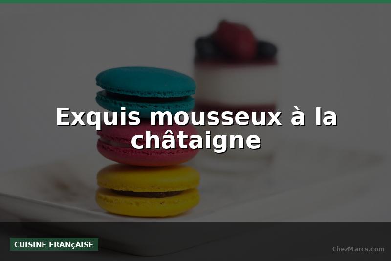 Exquis mousseux à la châtaigne