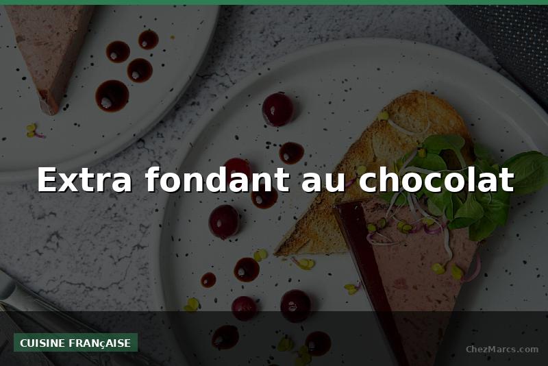 Extra fondant au chocolat