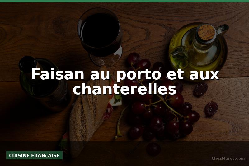 Faisan au porto et aux chanterelles