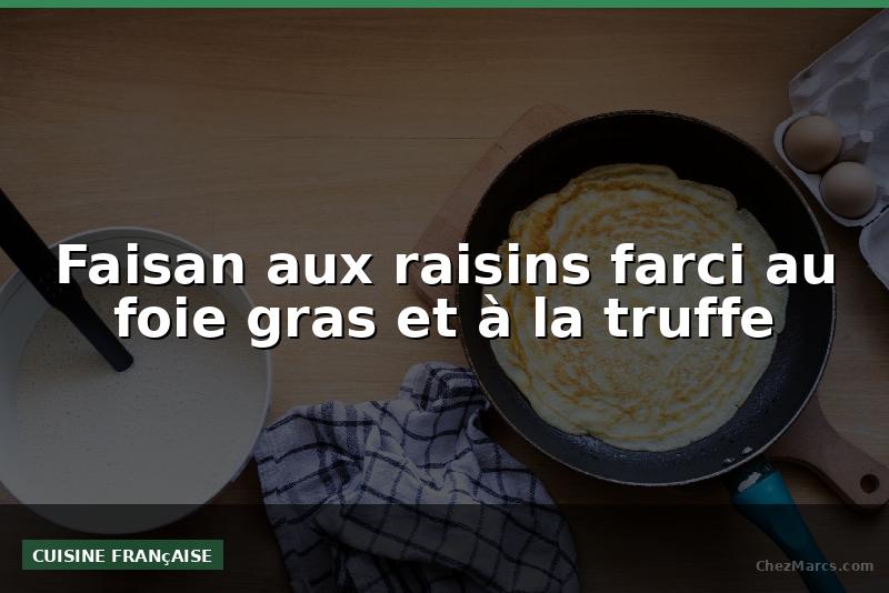 Faisan aux raisins farci au foie gras et à la truffe