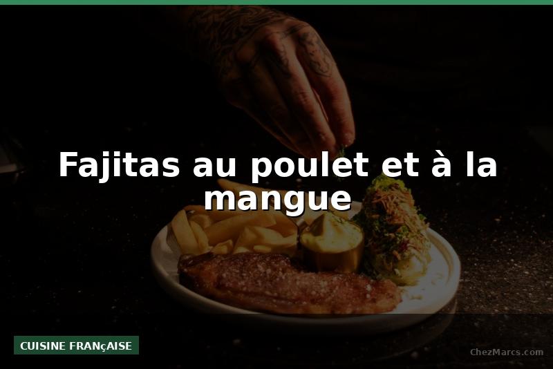 Fajitas au poulet et à la mangue