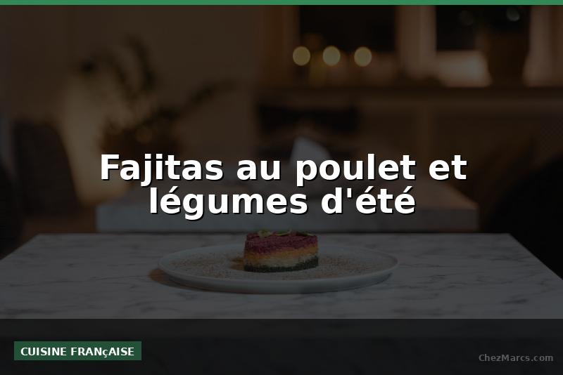 Fajitas au poulet et légumes d'été