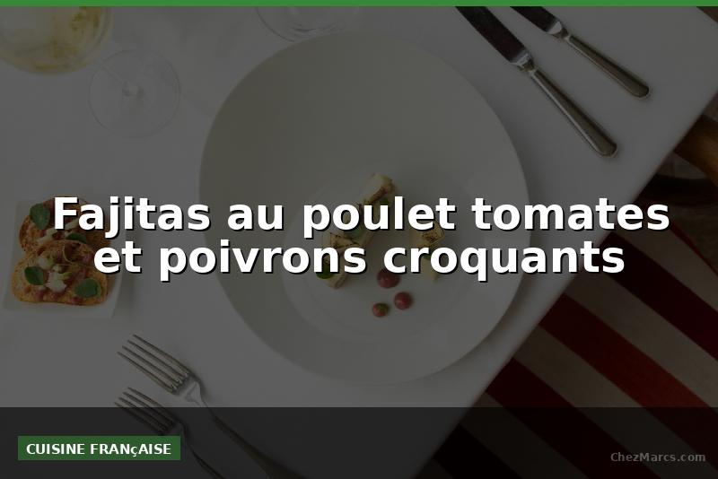 Fajitas au poulet tomates et poivrons croquants