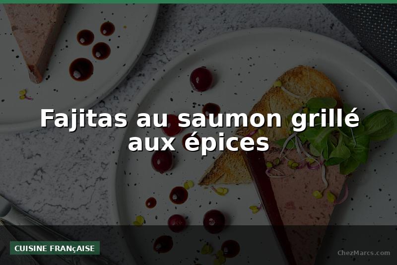 Fajitas au saumon grillé aux épices