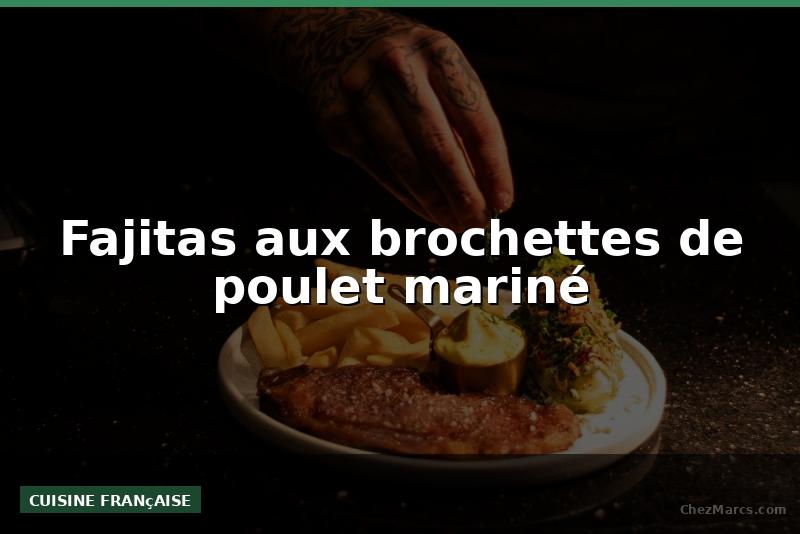 Fajitas aux brochettes de poulet mariné