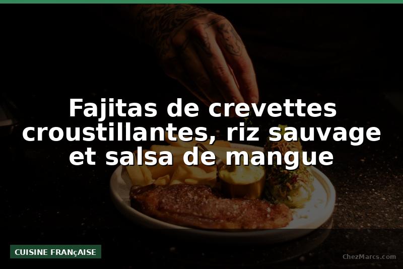 Fajitas de crevettes croustillantes, riz sauvage et salsa de mangue