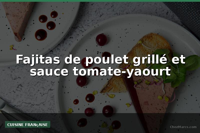Fajitas de poulet grillé et sauce tomate-yaourt