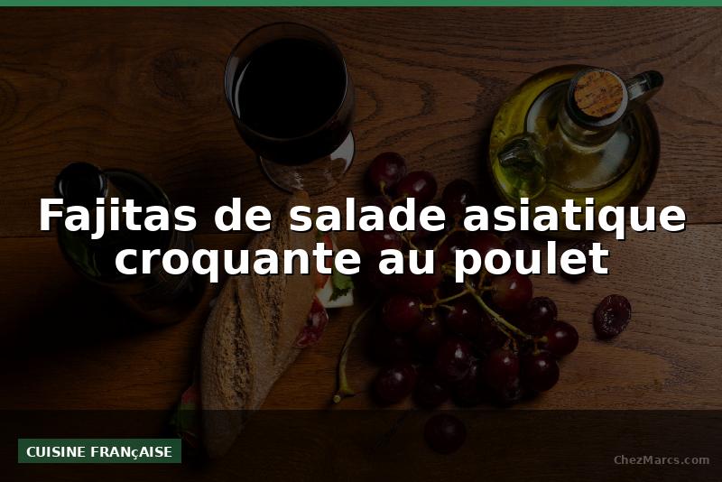 Fajitas de salade asiatique croquante au poulet