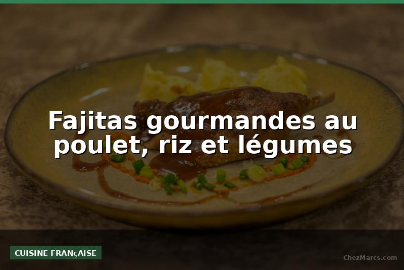Fajitas gourmandes au poulet, riz et légumes