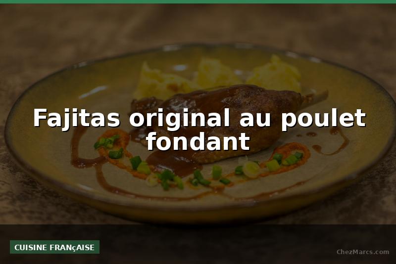 Fajitas original au poulet fondant