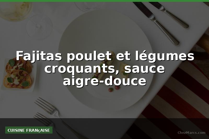 Fajitas poulet et légumes croquants, sauce aigre-douce