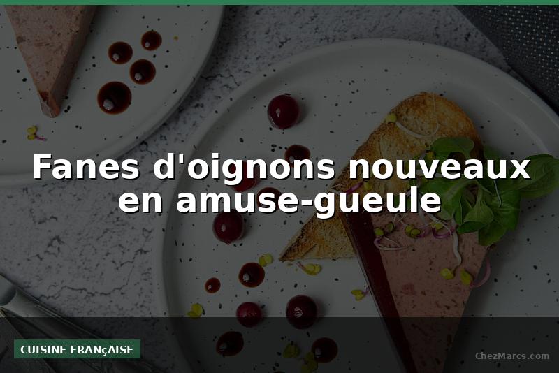 Fanes d'oignons nouveaux en amuse-gueule