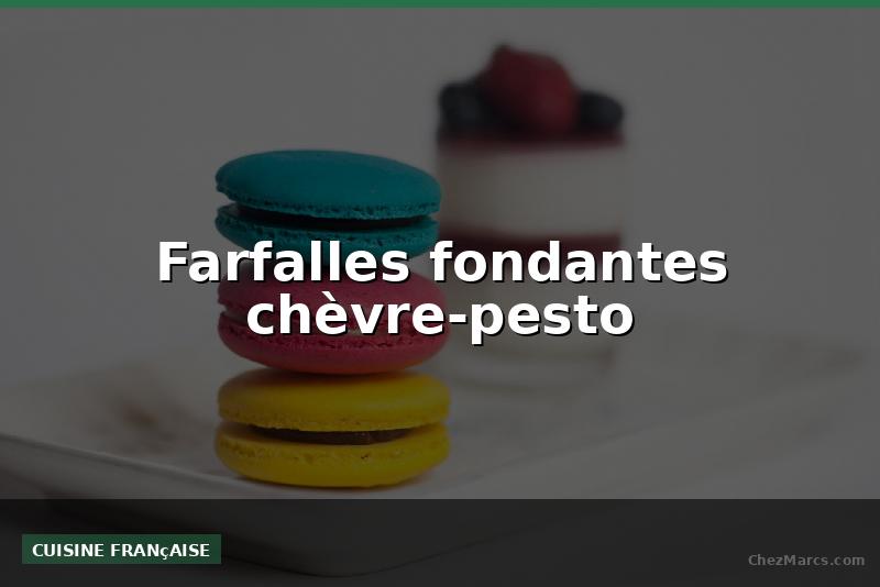 Farfalles fondantes chèvre-pesto