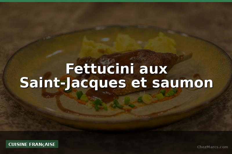 Fettucini aux Saint-Jacques et saumon